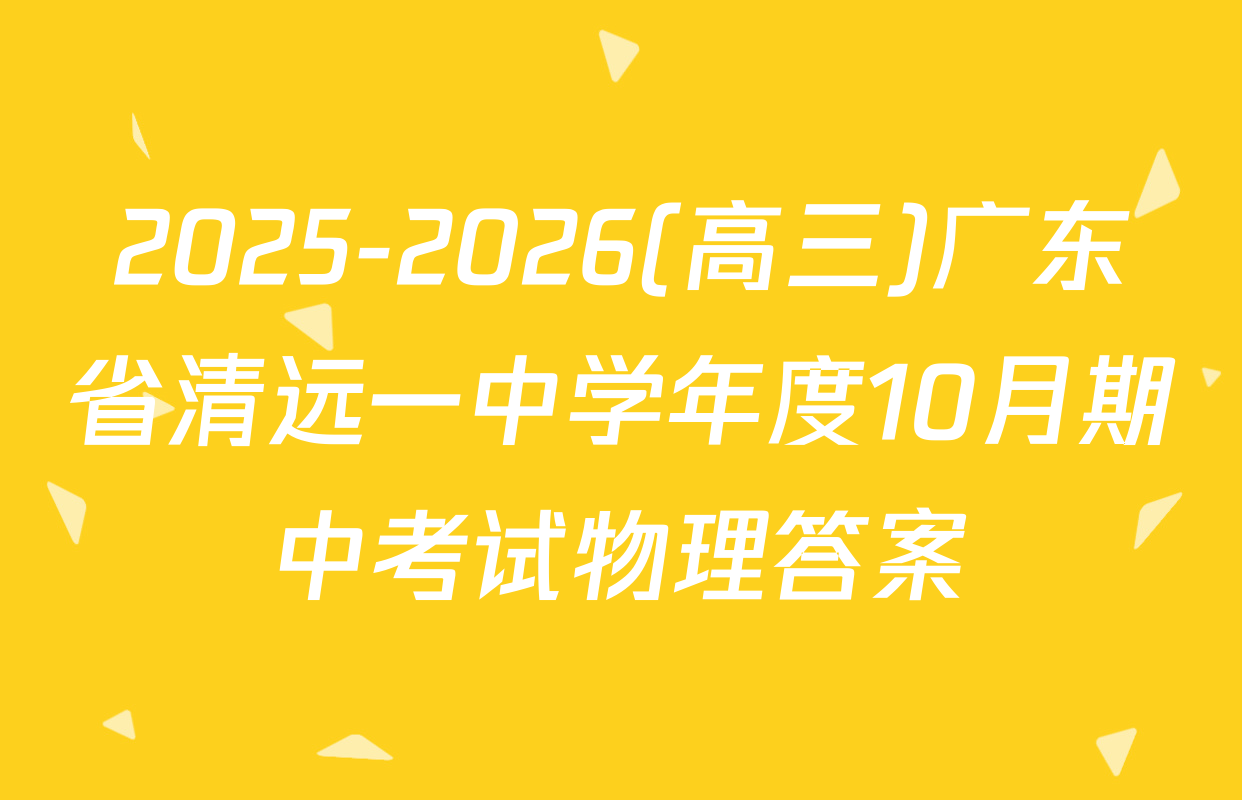 2025-2026(高三)广东省清远一中学年度10月期中考试物理答案