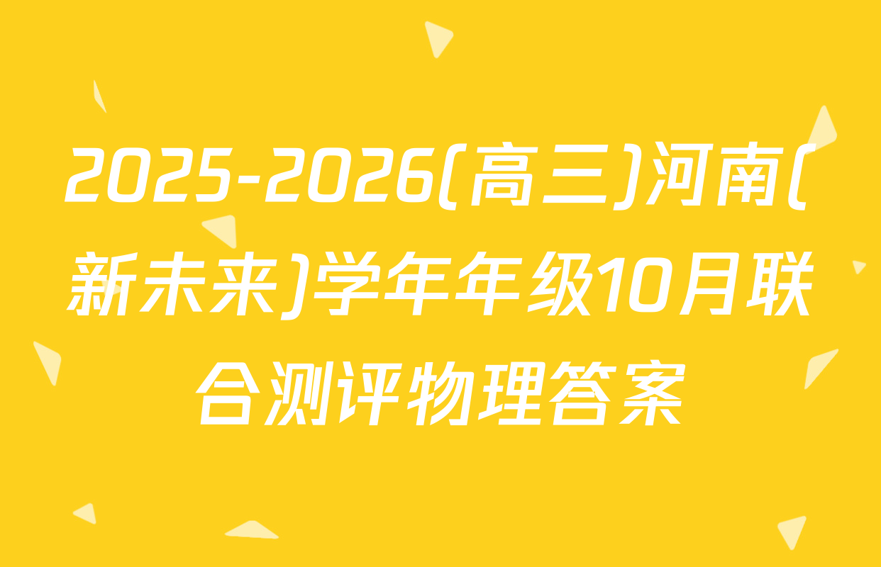 2025-2026(高三)河南(新未来)学年年级10月联合测评物理答案