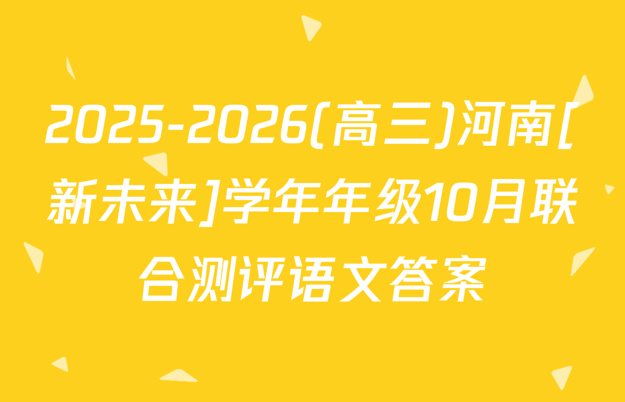 2025-2026(高三)河南[新未来]学年年级10月联合测评语文答案