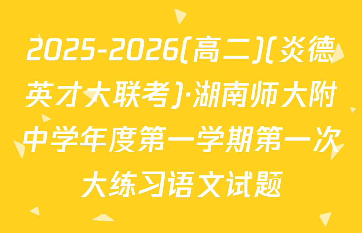 2025-2026(高二)(炎德英才大联考)·湖南师大附中学年度第一学期第一次大练习语文试题