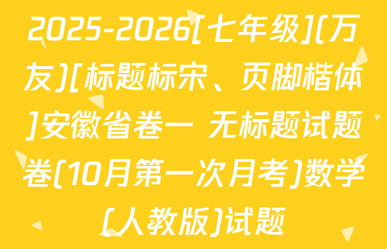 2025-2026[七年级](万友)[标题标宋、页脚楷体]安徽省卷一 无标题试题卷(10月第一次月考)数学(人教版)试题