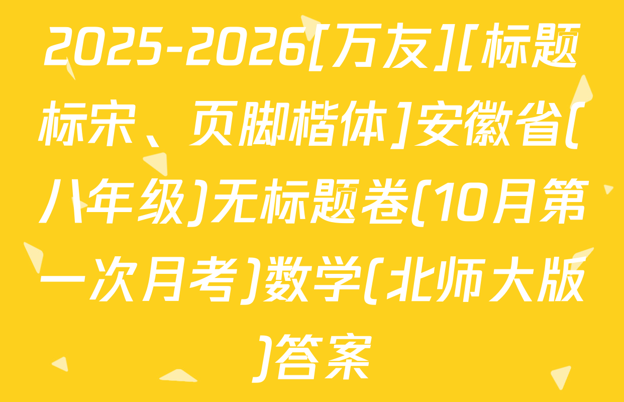 2025-2026[万友][标题标宋、页脚楷体]安徽省(八年级)无标题卷(10月第一次月考)数学(北师大版)答案