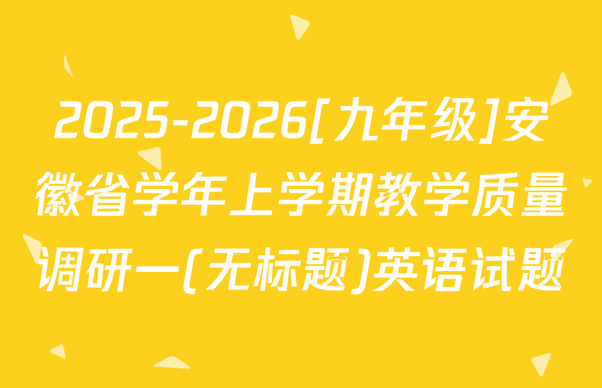 2025-2026[九年级]安徽省学年上学期教学质量调研一(无标题)英语试题