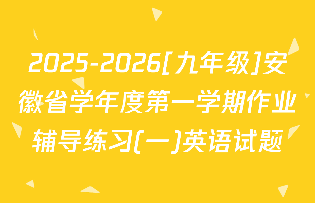 2025-2026[九年级]安徽省学年度第一学期作业辅导练习(一)英语试题