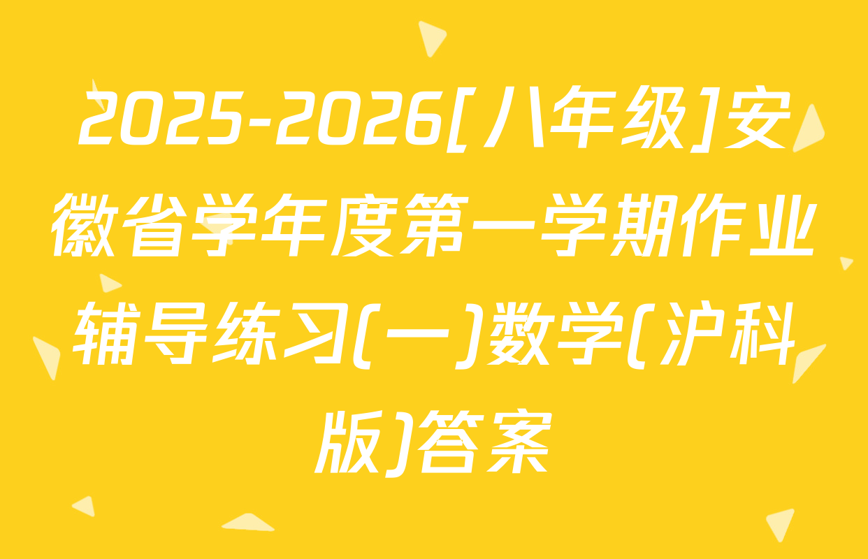 2025-2026[八年级]安徽省学年度第一学期作业辅导练习(一)数学(沪科版)答案
