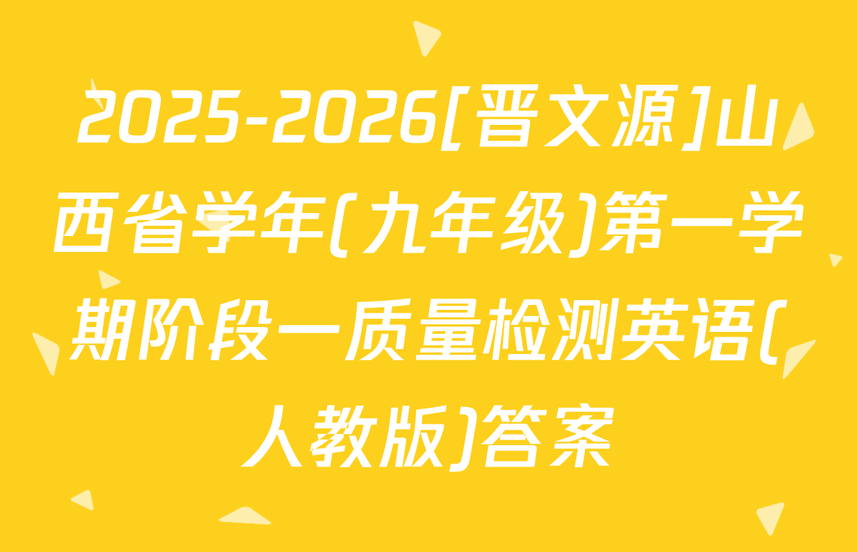 2025-2026[晋文源]山西省学年(九年级)第一学期阶段一质量检测英语(人教版)答案