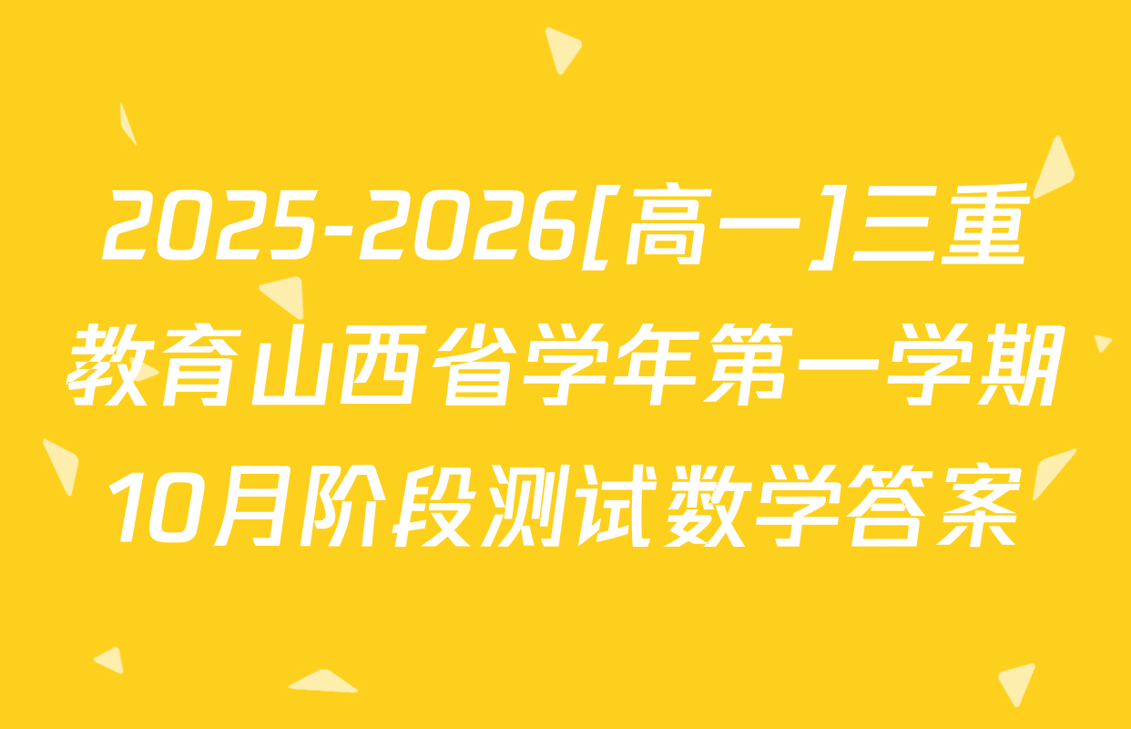 2025-2026[高一]三重教育山西省学年第一学期10月阶段测试数学答案