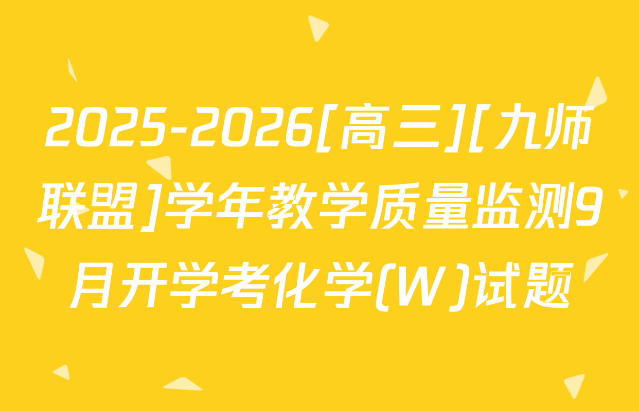 2025-2026[高三][九师联盟]学年教学质量监测9月开学考化学(W)试题