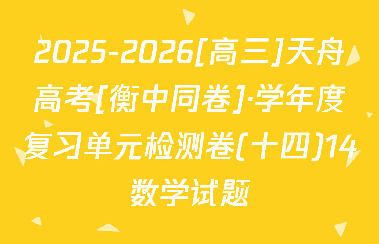 2025-2026[高三]天舟高考[衡中同卷]·学年度复习单元检测卷(十四)14数学试题