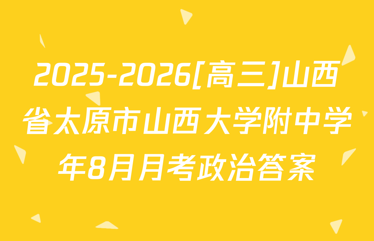 2025-2026[高三]山西省太原市山西大学附中学年8月月考政治答案