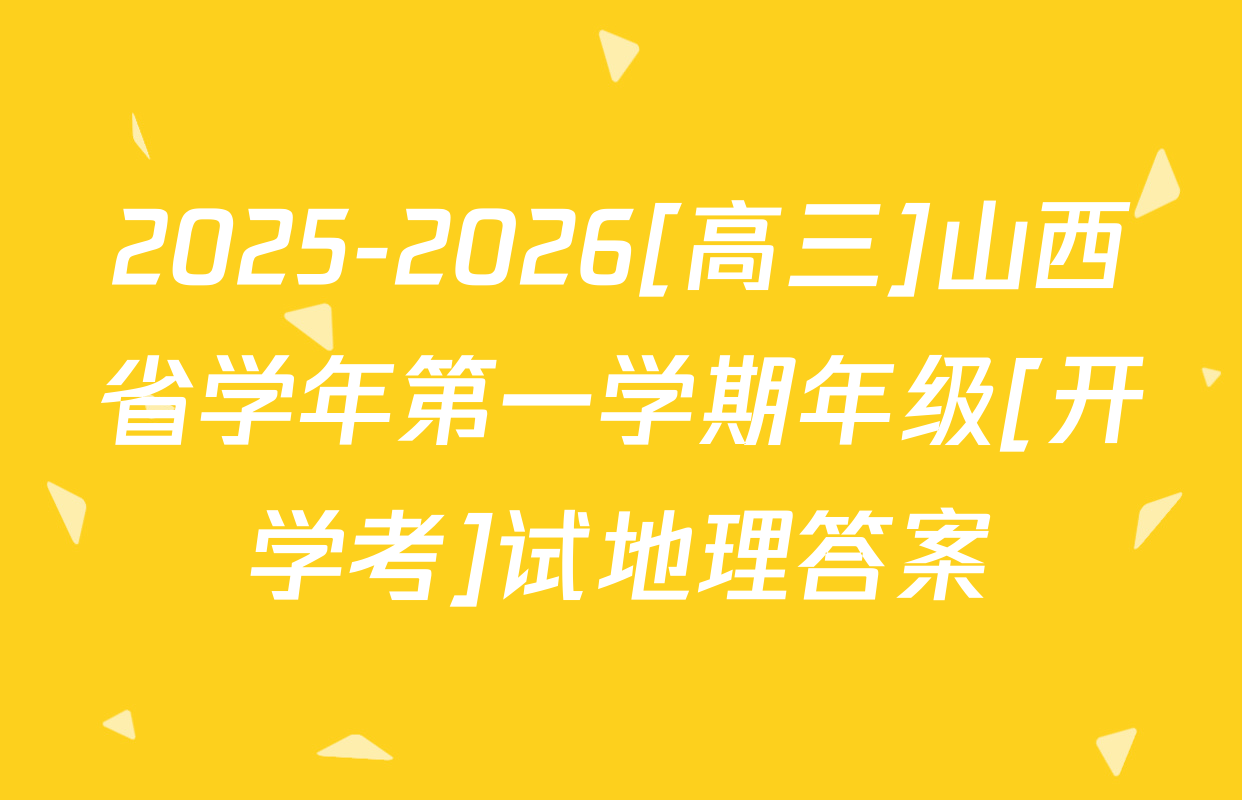 2025-2026[高三]山西省学年第一学期年级[开学考]试地理答案