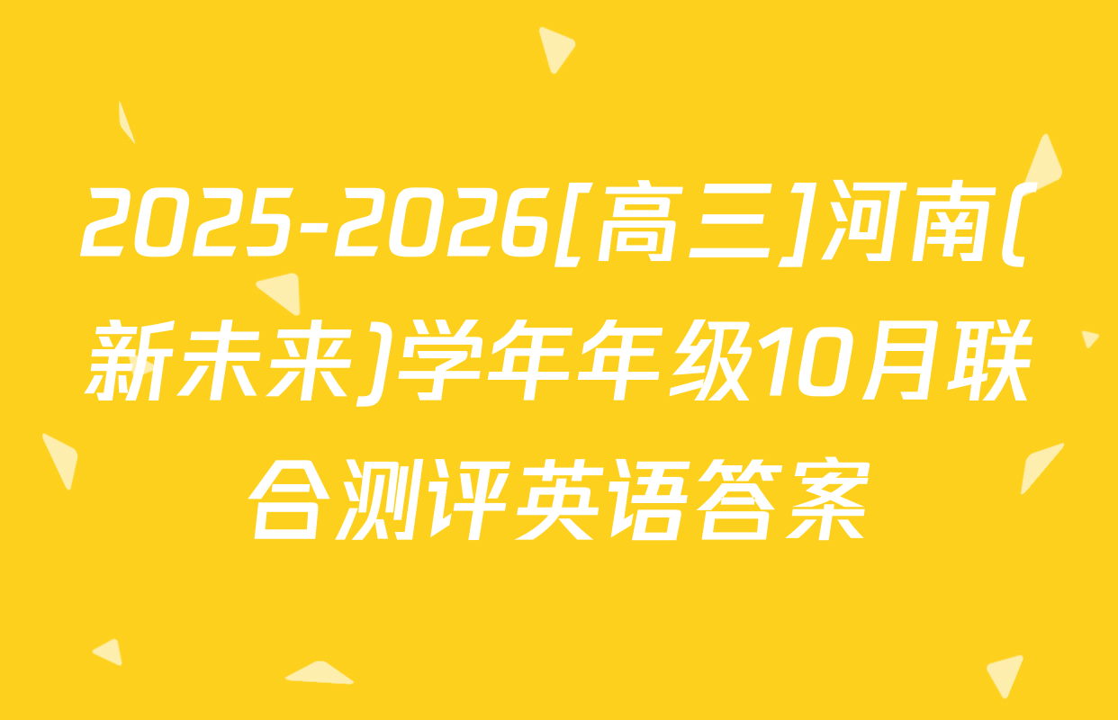 2025-2026[高三]河南(新未来)学年年级10月联合测评英语答案