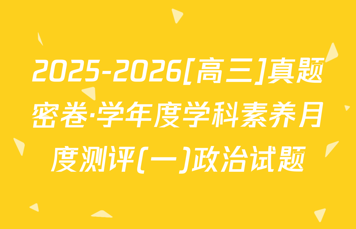2025-2026[高三]真题密卷·学年度学科素养月度测评(一)政治试题