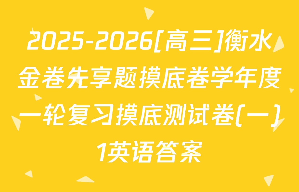 2025-2026[高三]衡水金卷先享题摸底卷学年度一轮复习摸底测试卷(一)1英语答案