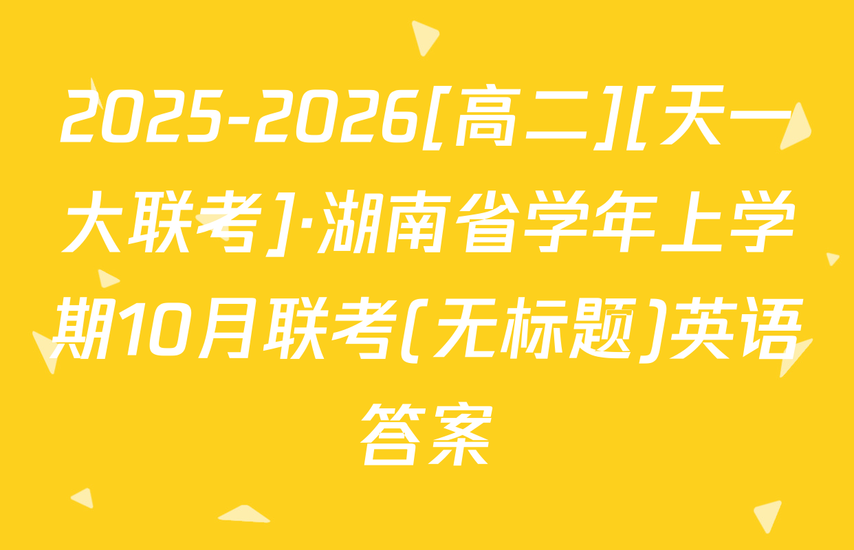 2025-2026[高二][天一大联考]·湖南省学年上学期10月联考(无标题)英语答案
