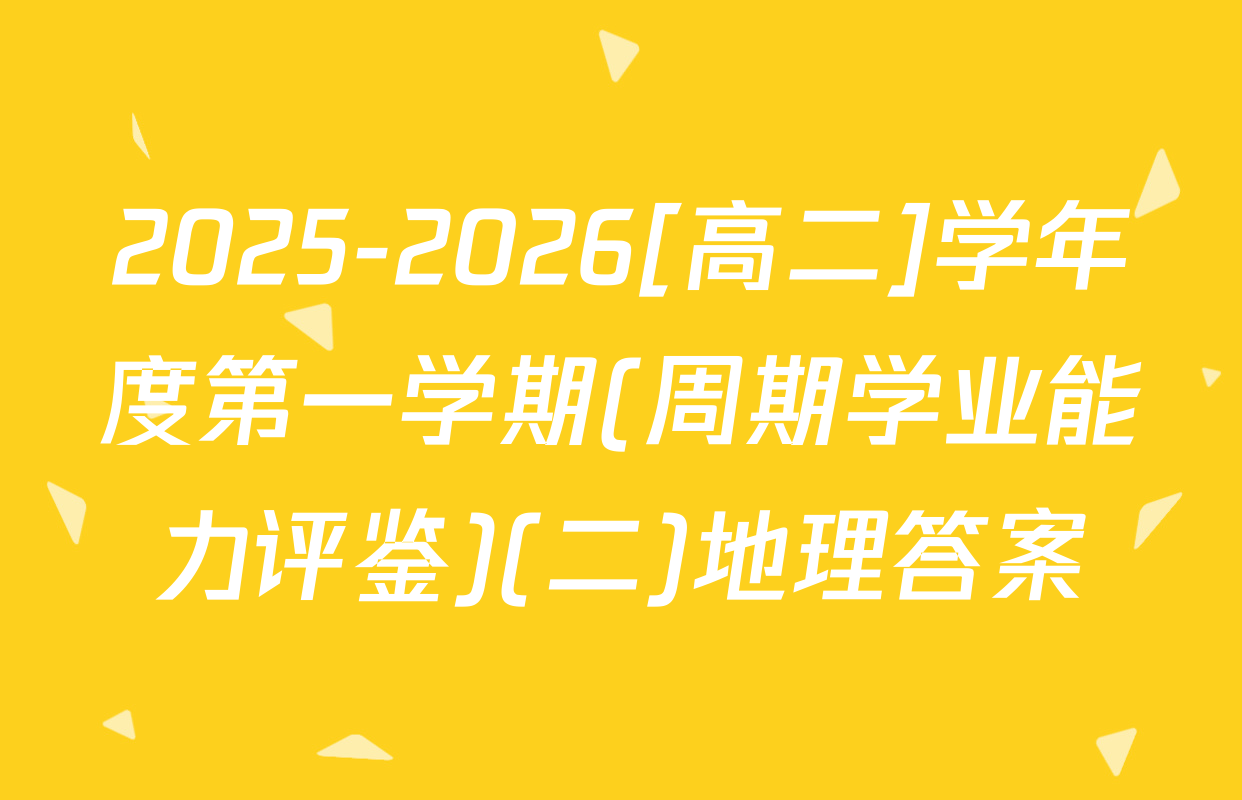 2025-2026[高二]学年度第一学期(周期学业能力评鉴)(二)地理答案