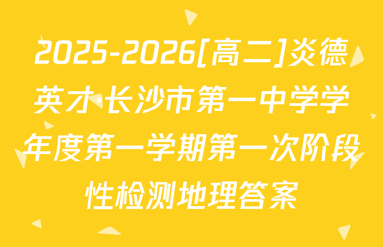 2025-2026[高二]炎德英才·长沙市第一中学学年度第一学期第一次阶段性检测地理答案