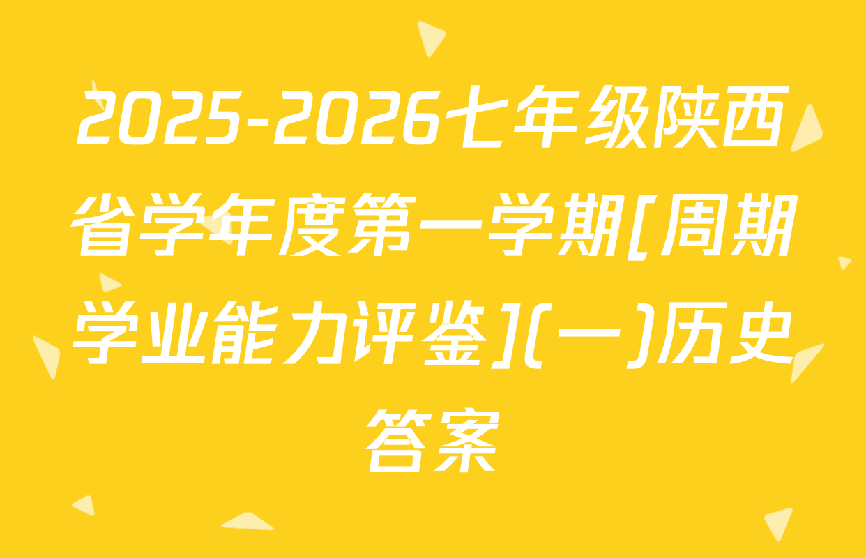 2025-2026七年级陕西省学年度第一学期[周期学业能力评鉴](一)历史答案
