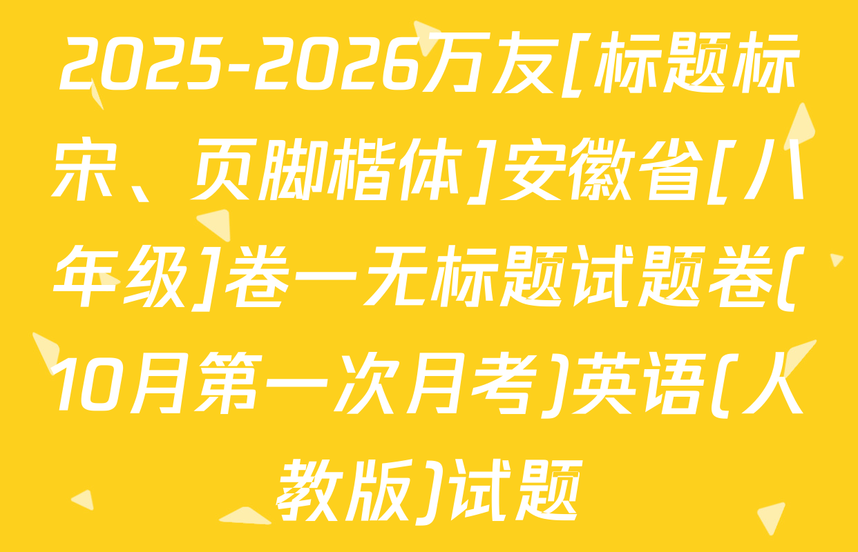 2025-2026万友[标题标宋、页脚楷体]安徽省[八年级]卷一无标题试题卷(10月第一次月考)英语(人教版)试题