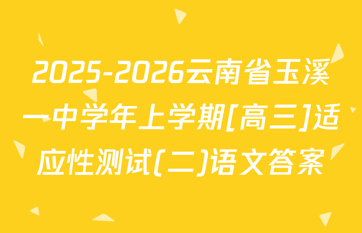 2025-2026云南省玉溪一中学年上学期[高三]适应性测试(二)语文答案