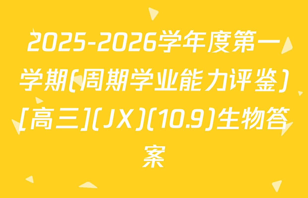 2025-2026学年度第一学期(周期学业能力评鉴)[高三](JX)(10.9)生物答案