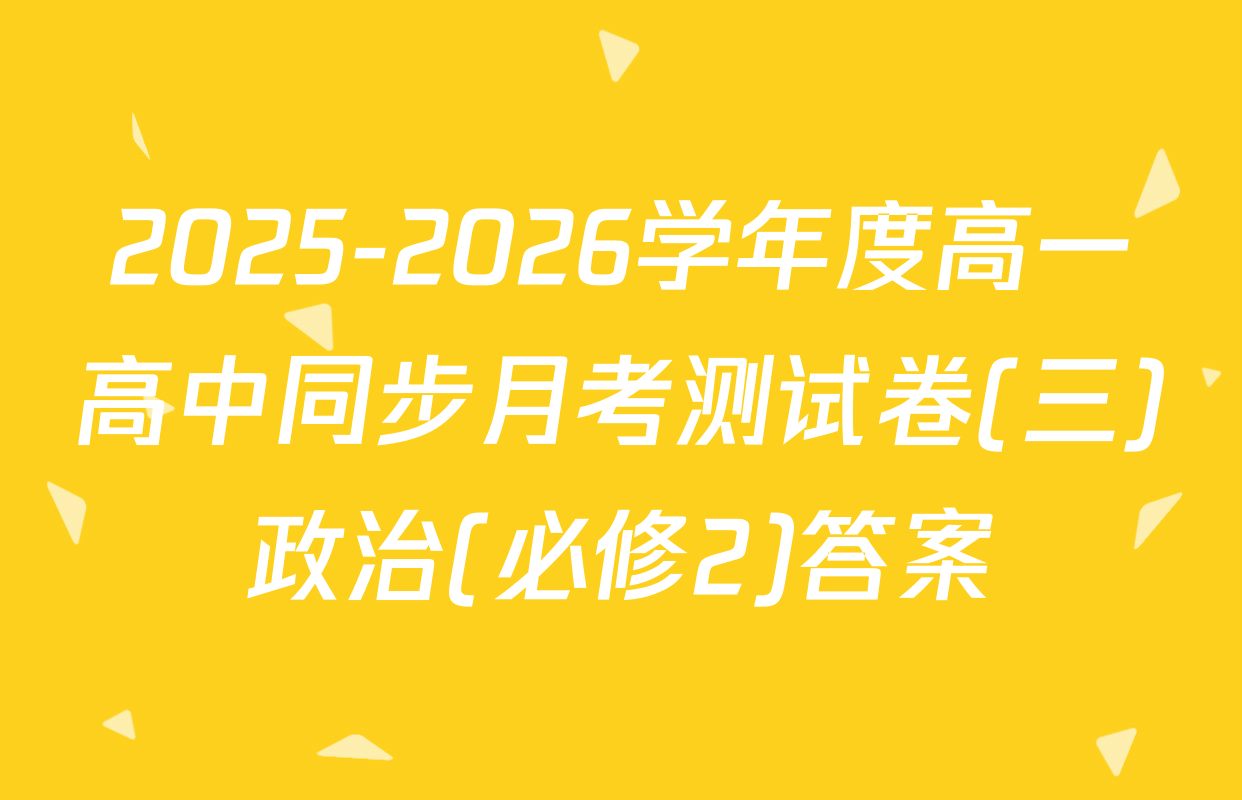 2025-2026学年度高一高中同步月考测试卷(三)政治(必修2)答案