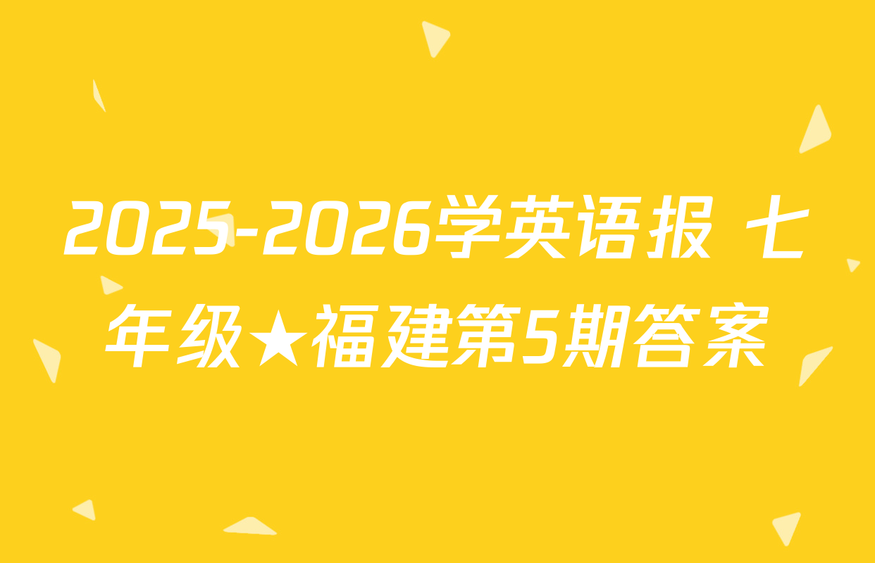 2025-2026学英语报 七年级★福建第5期答案