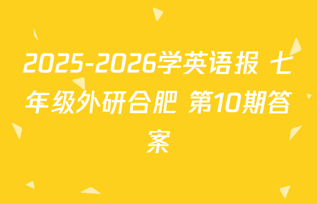 2025-2026学英语报 七年级外研合肥 第10期答案