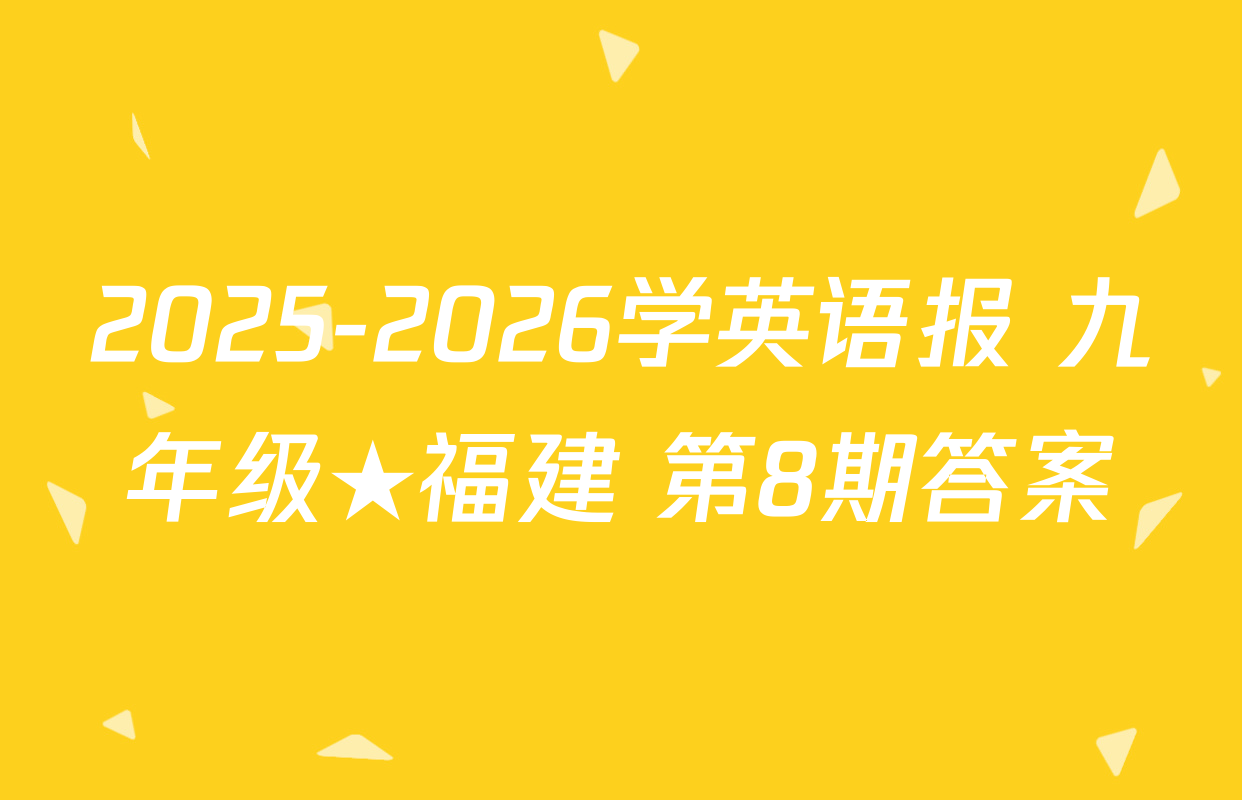2025-2026学英语报 九年级★福建 第8期答案