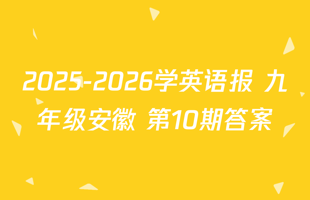 2025-2026学英语报 九年级安徽 第10期答案