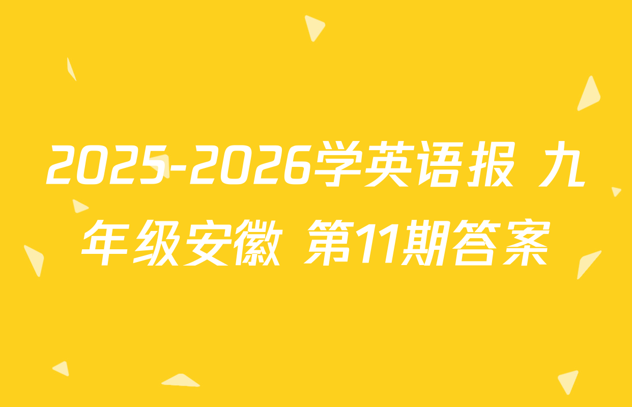 2025-2026学英语报 九年级安徽 第11期答案