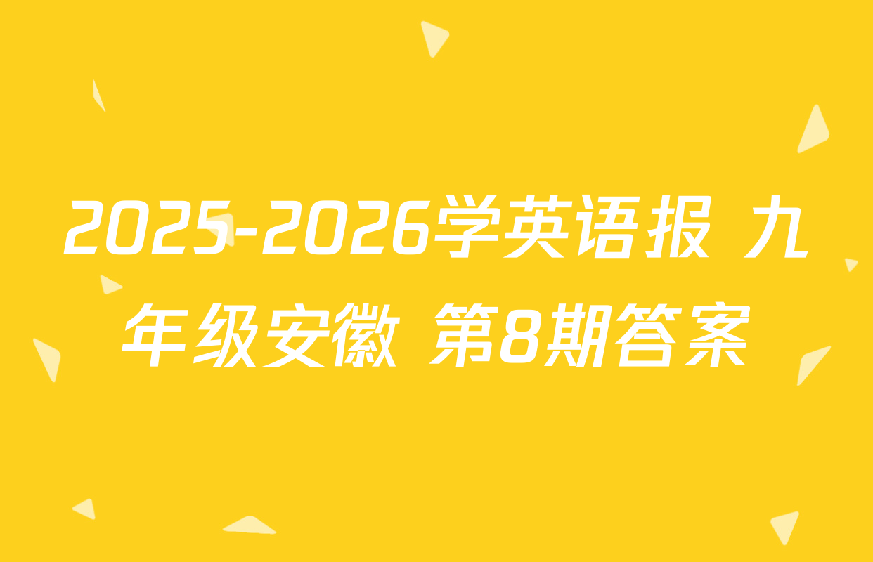 2025-2026学英语报 九年级安徽 第8期答案
