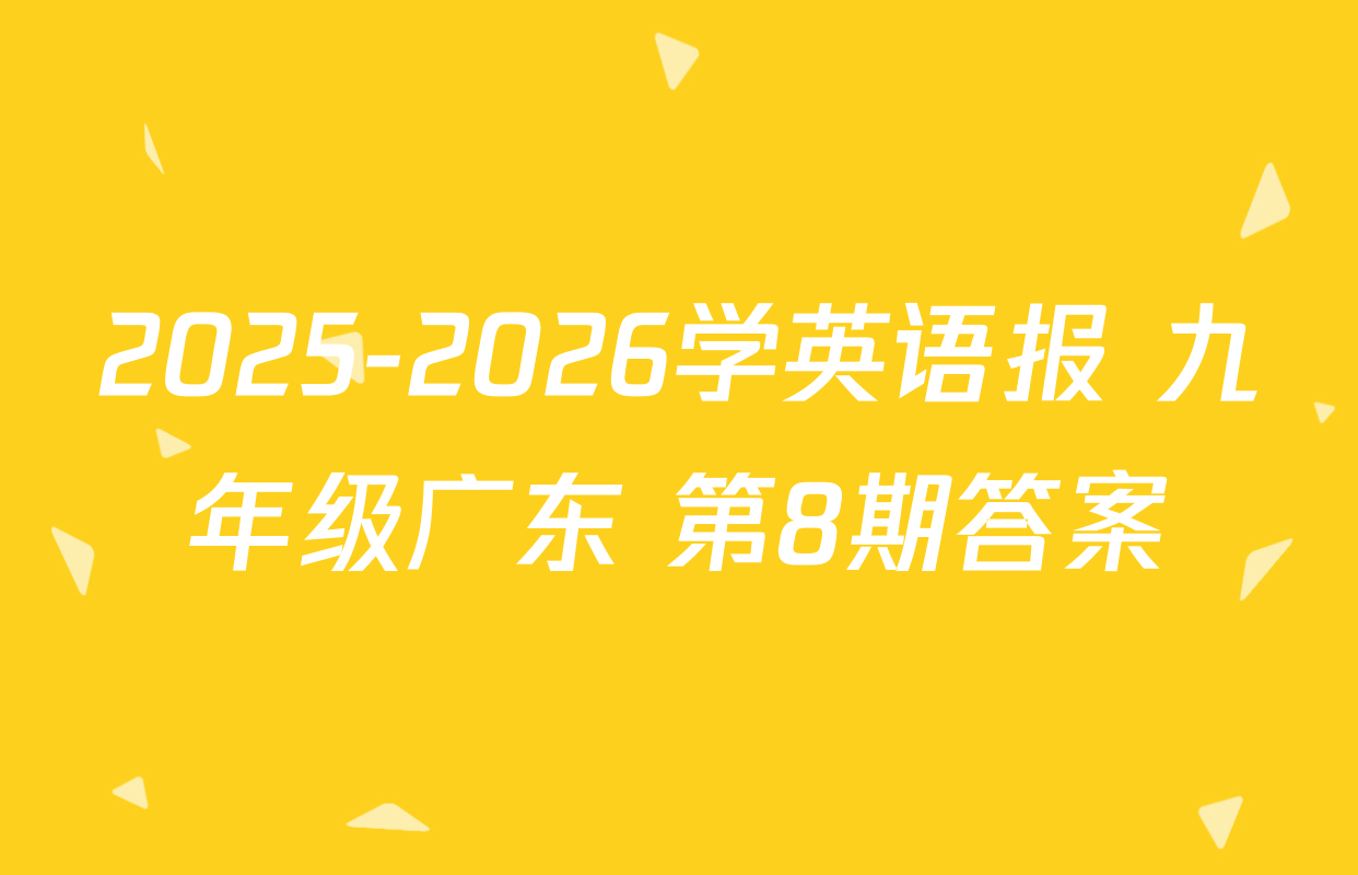 2025-2026学英语报 九年级广东 第8期答案