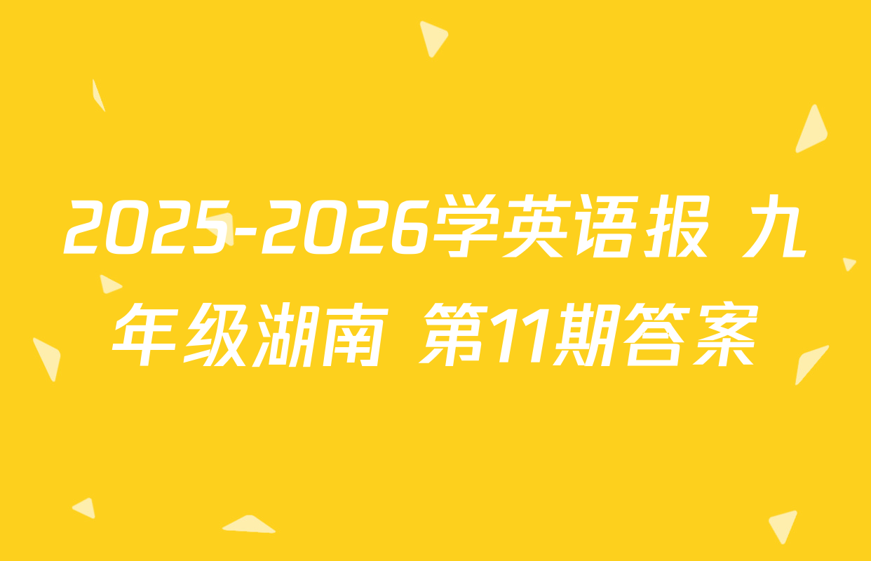 2025-2026学英语报 九年级湖南 第11期答案
