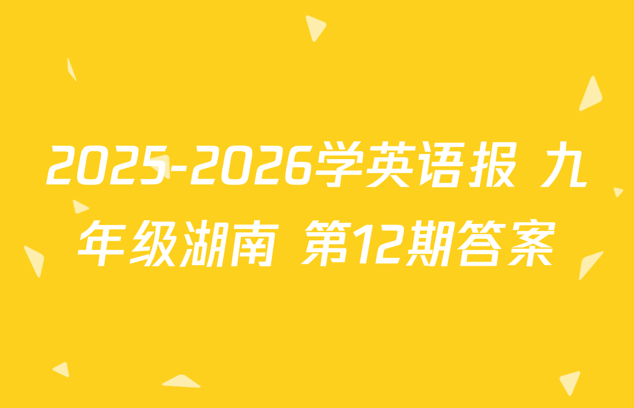 2025-2026学英语报 九年级湖南 第12期答案