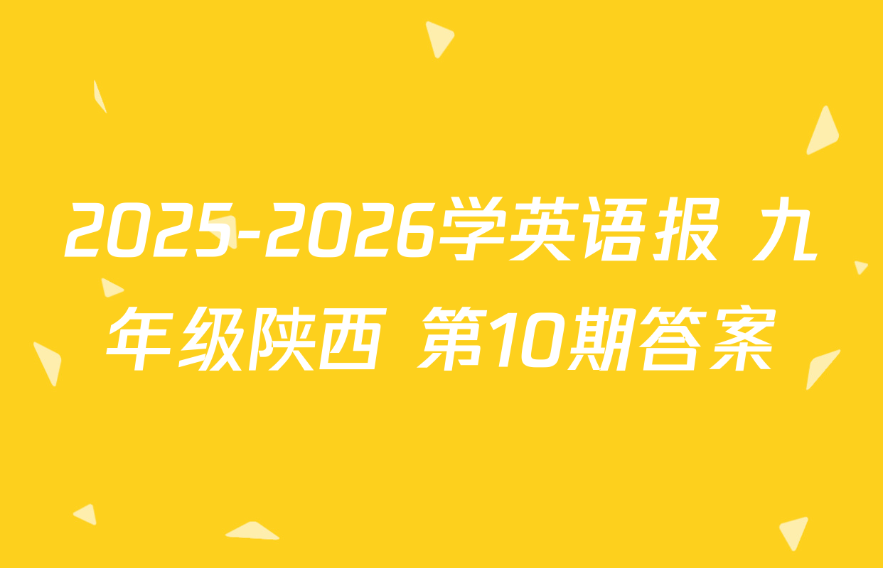 2025-2026学英语报 九年级陕西 第10期答案