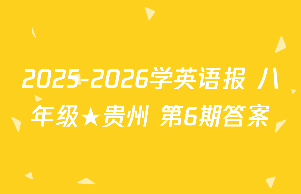 2025-2026学英语报 八年级★贵州 第6期答案