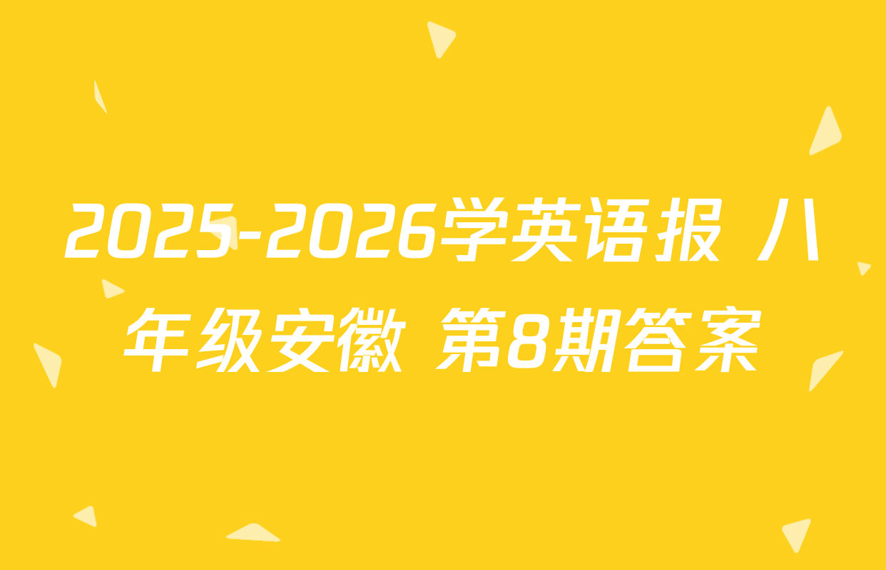 2025-2026学英语报 八年级安徽 第8期答案