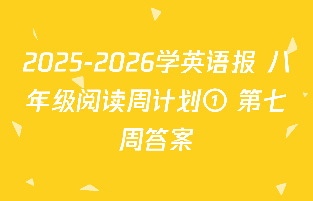 2025-2026学英语报 八年级阅读周计划① 第七周答案