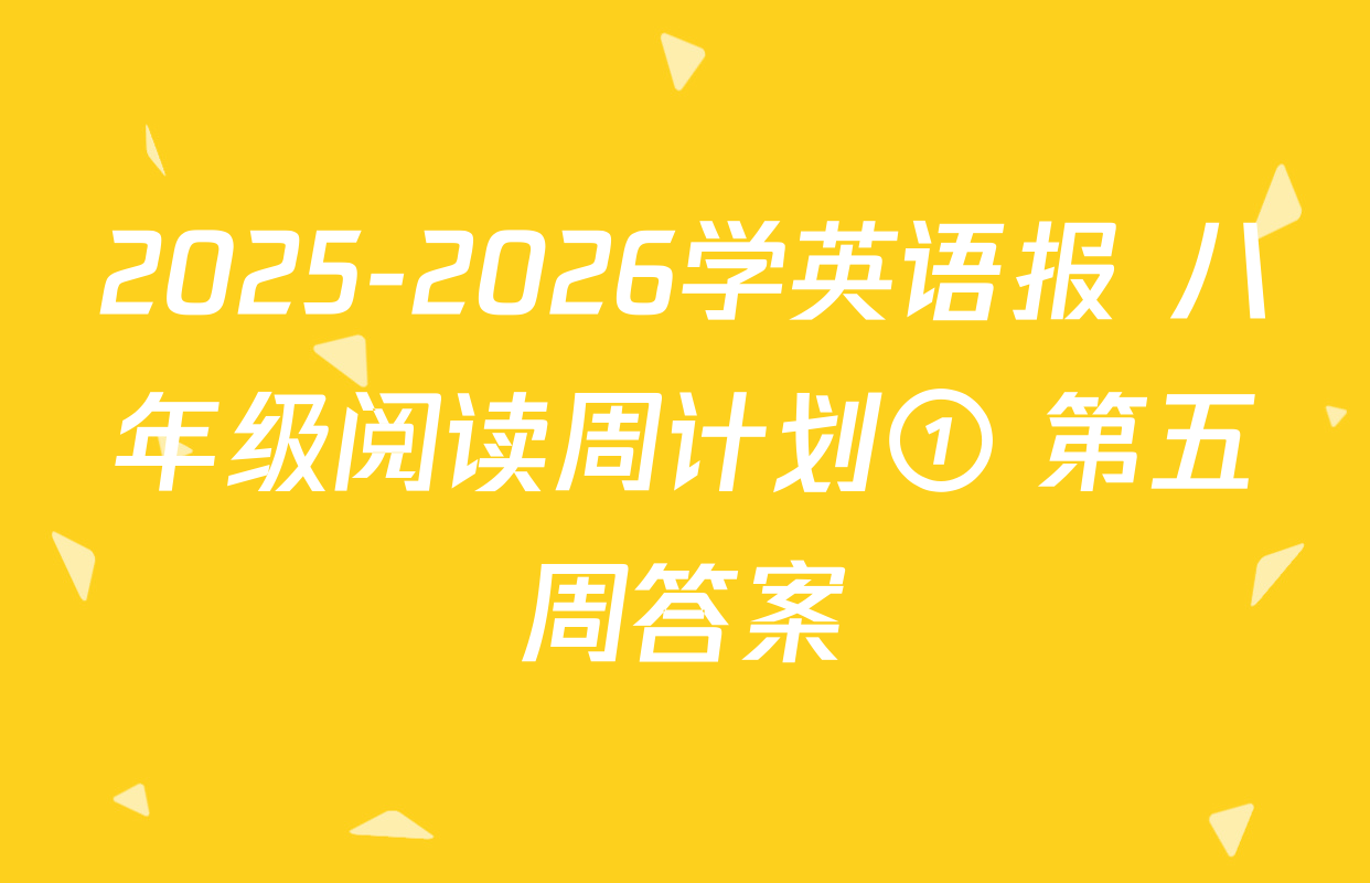 2025-2026学英语报 八年级阅读周计划① 第五周答案