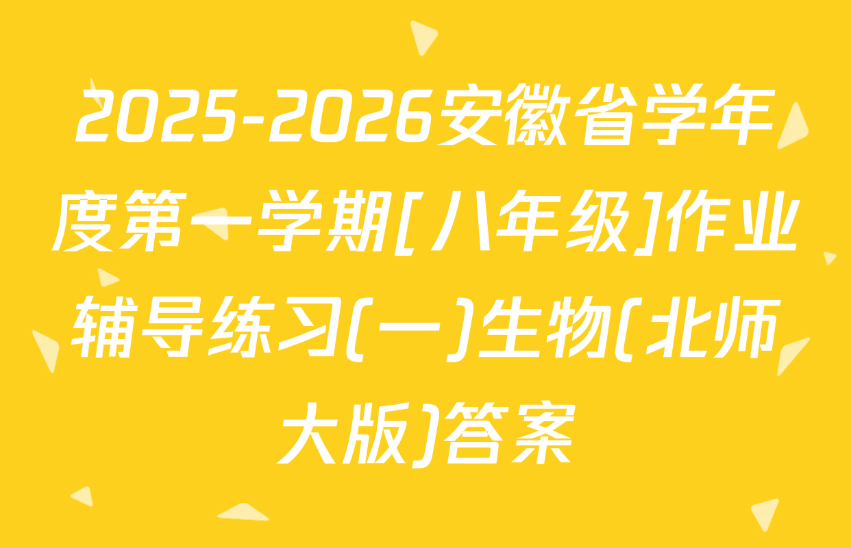2025-2026安徽省学年度第一学期[八年级]作业辅导练习(一)生物(北师大版)答案