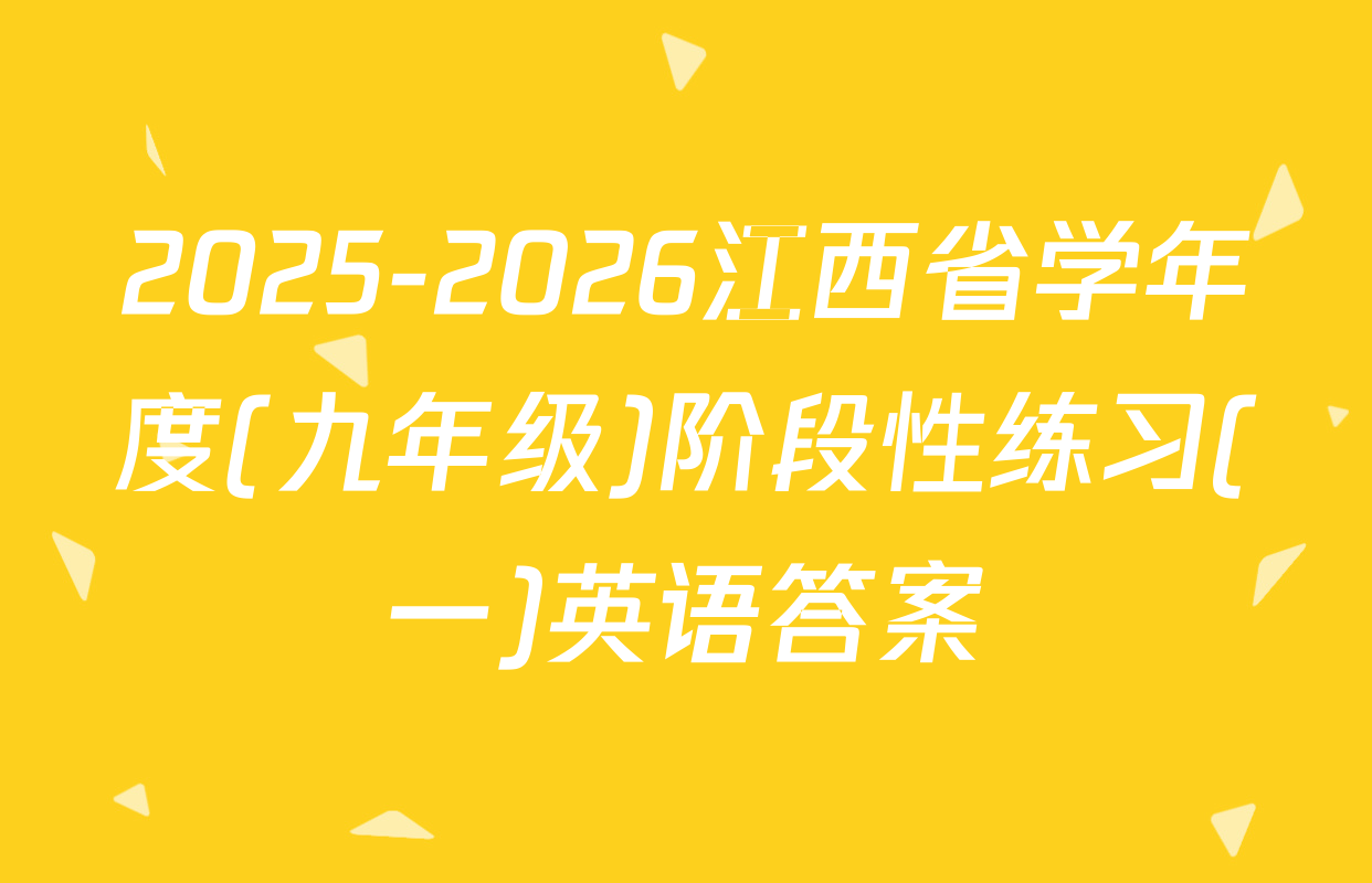 2025-2026江西省学年度(九年级)阶段性练习(一)英语答案