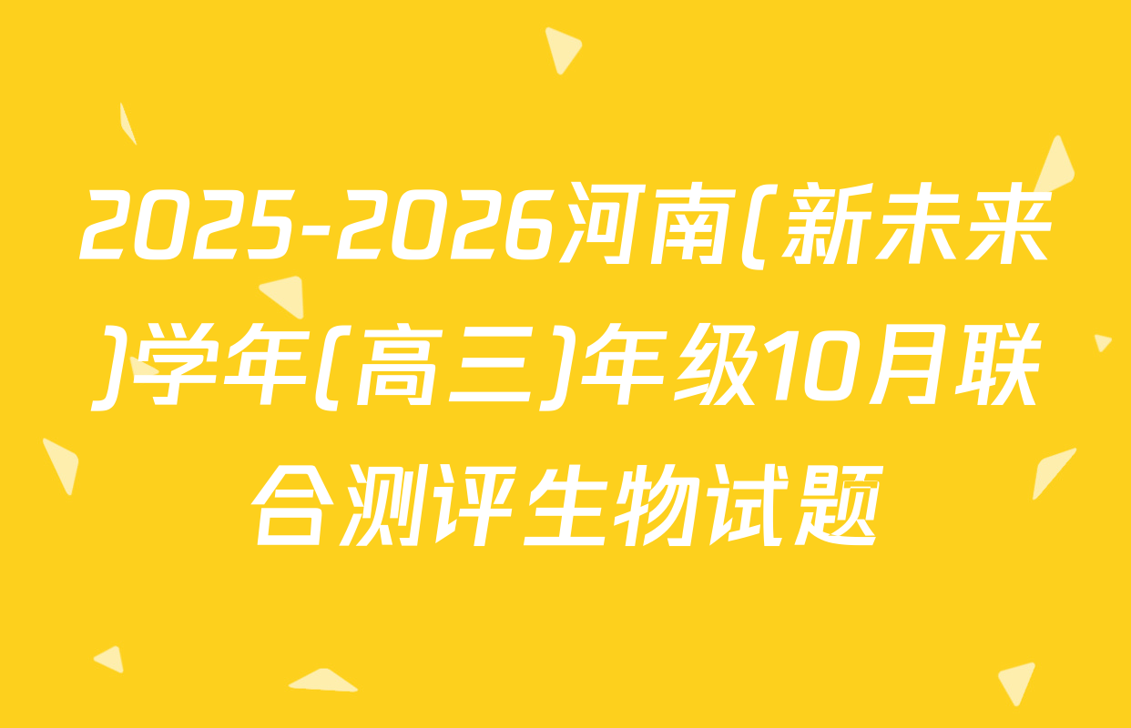 2025-2026河南(新未来)学年(高三)年级10月联合测评生物试题