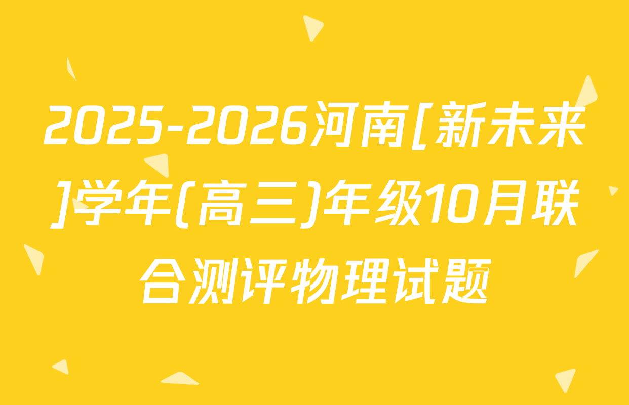 2025-2026河南[新未来]学年(高三)年级10月联合测评物理试题