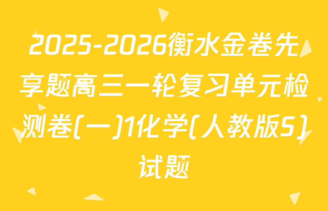 2025-2026衡水金卷先享题高三一轮复习单元检测卷(一)1化学(人教版S)试题