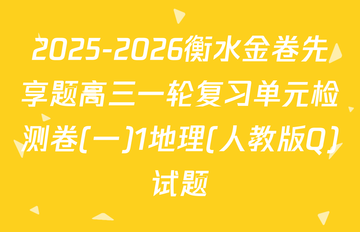2025-2026衡水金卷先享题高三一轮复习单元检测卷(一)1地理(人教版Q)试题
