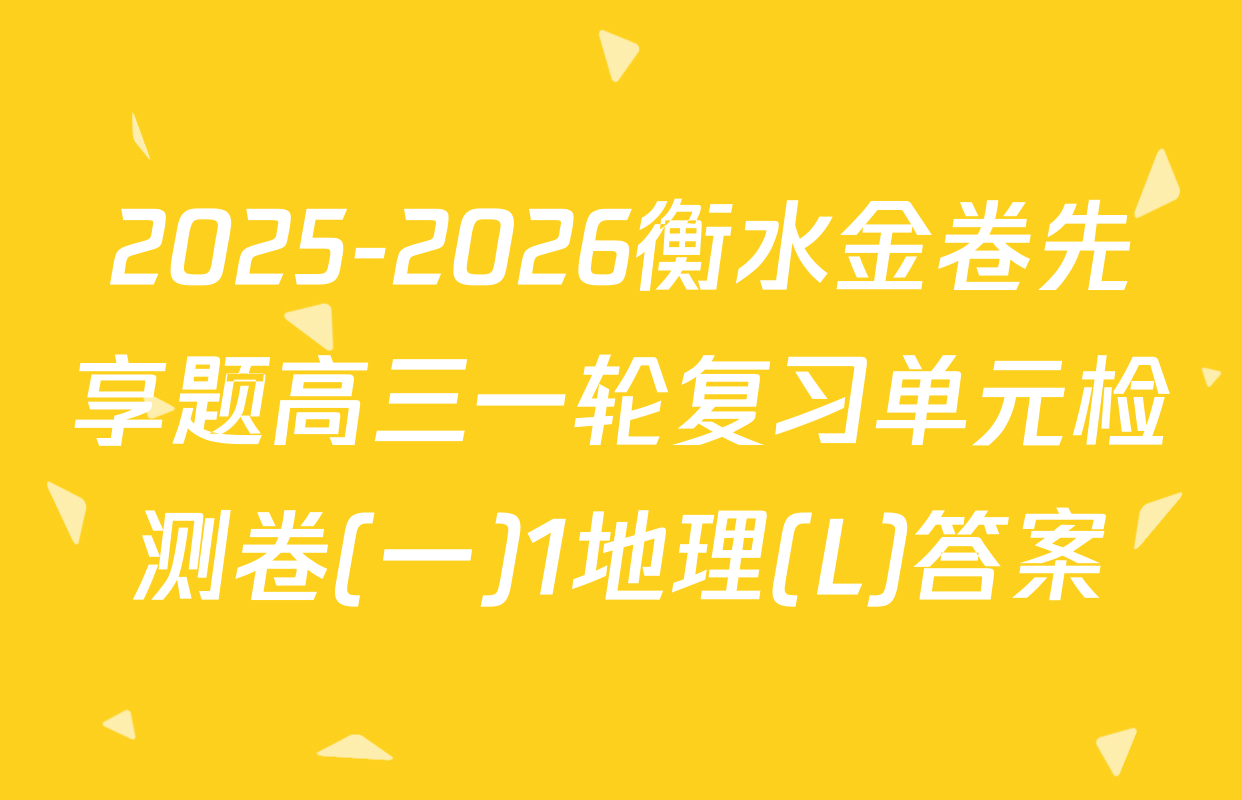 2025-2026衡水金卷先享题高三一轮复习单元检测卷(一)1地理(L)答案