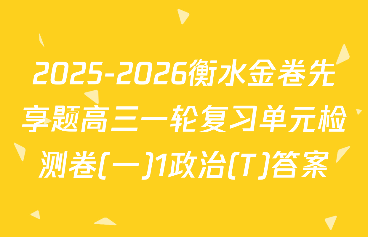 2025-2026衡水金卷先享题高三一轮复习单元检测卷(一)1政治(T)答案