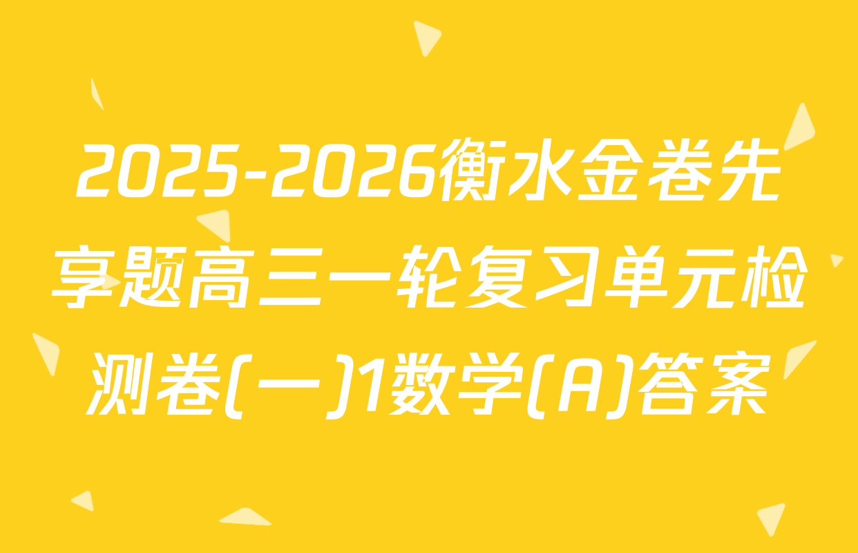 2025-2026衡水金卷先享题高三一轮复习单元检测卷(一)1数学(A)答案