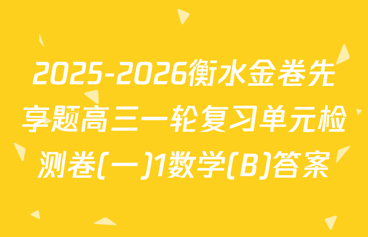 2025-2026衡水金卷先享题高三一轮复习单元检测卷(一)1数学(B)答案